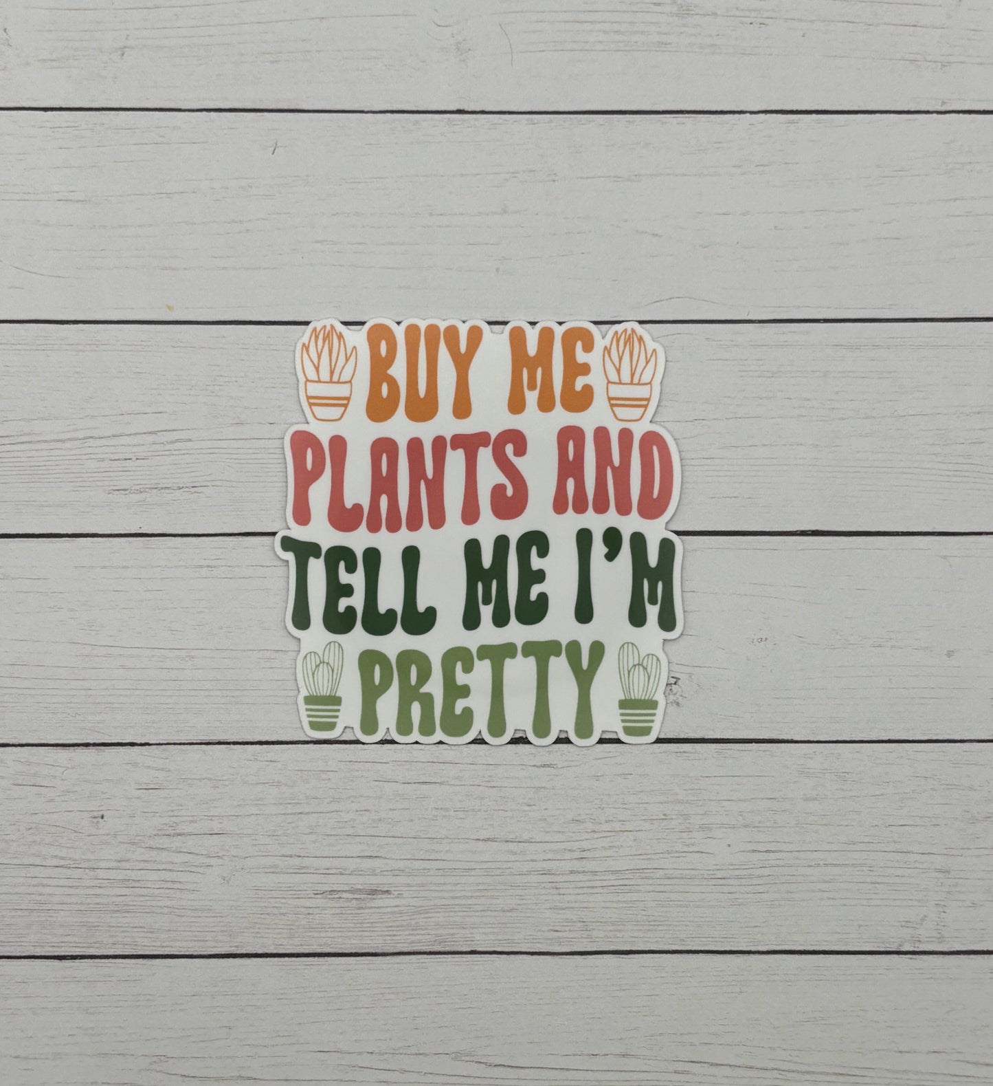Buy me plants and tell me I'm pretty Sticker