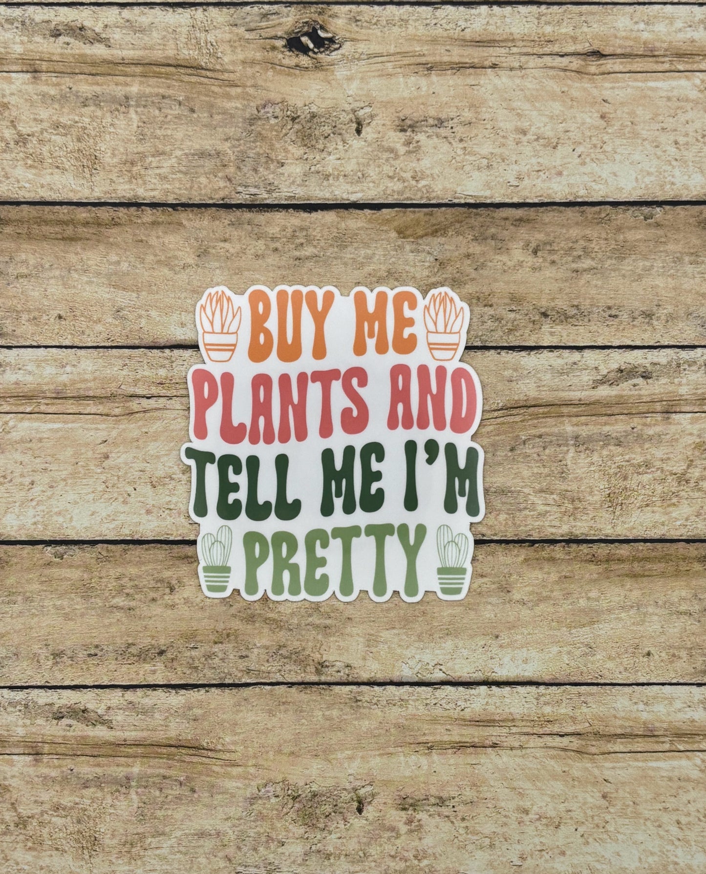 Buy me plants and tell me I'm pretty Sticker
