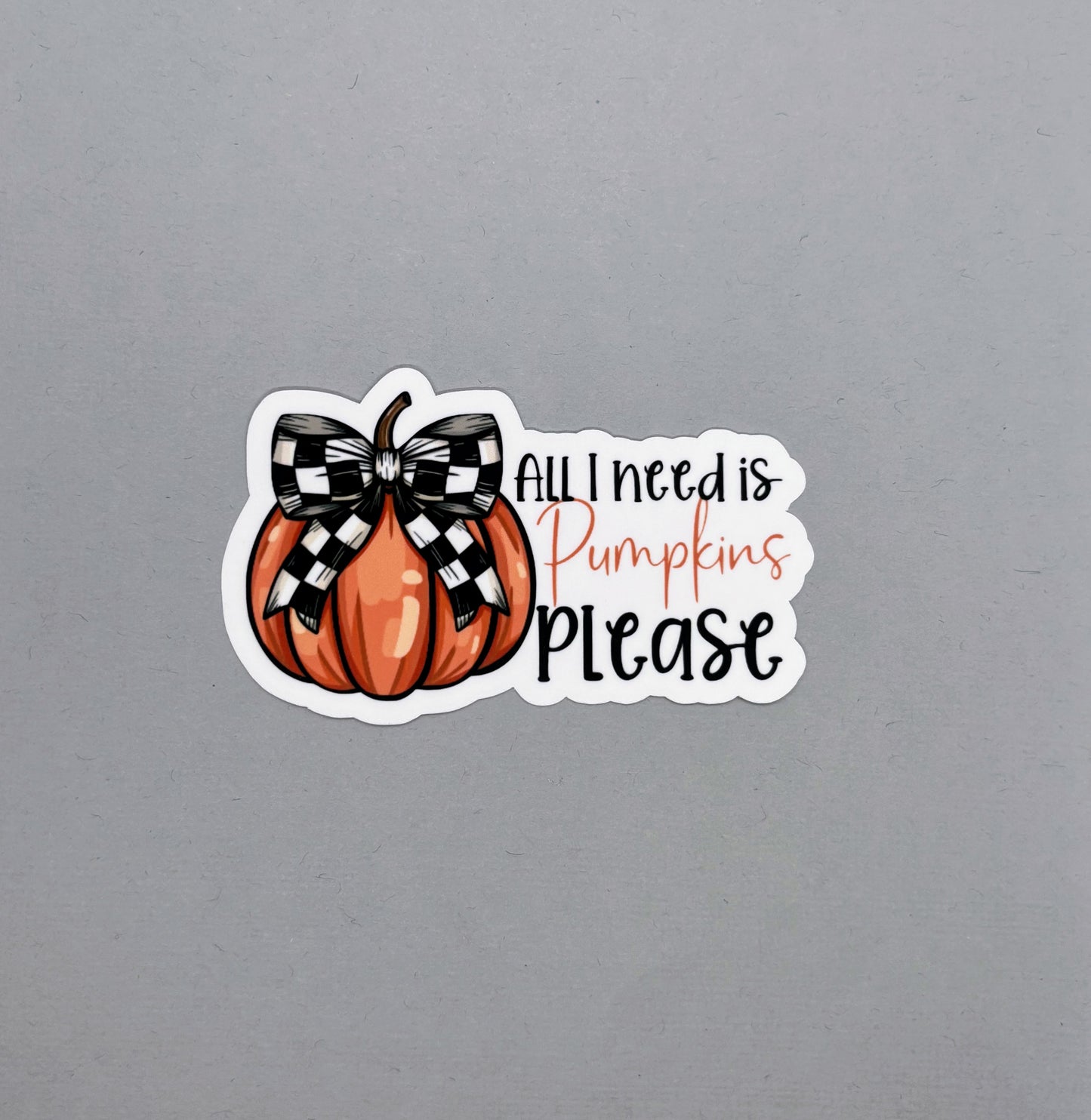 All I need is Pumpkins Please Sticker