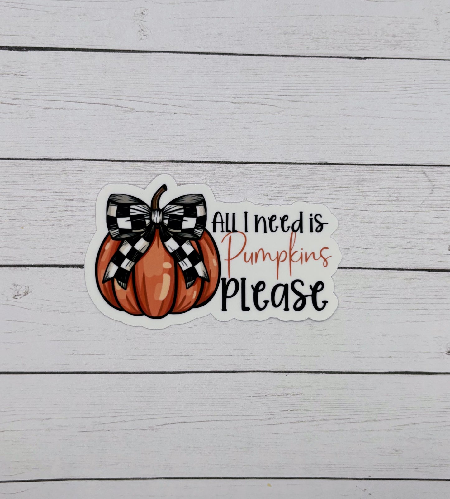 All I need is Pumpkins Please Sticker