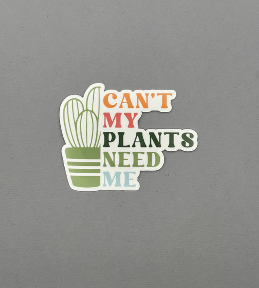 Can't my plants need me Sticker
